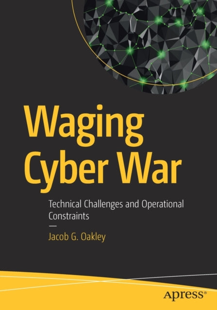 Book cover of: Waging Cyber War. By: Jacob G. Oakley