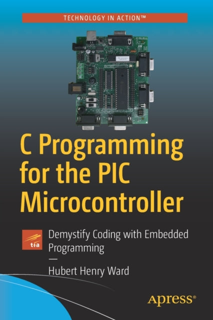 Book cover of: C Programming for the PIC Microcontroller. By: Hubert Henry Ward