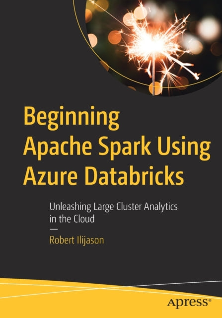 Book cover of: Beginning Apache Spark Using Azure Databricks. By: Robert Ilijason