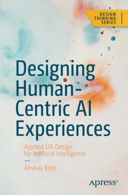 Book cover of: Designing Human-Centric AI Experiences. By: Akshay Kore