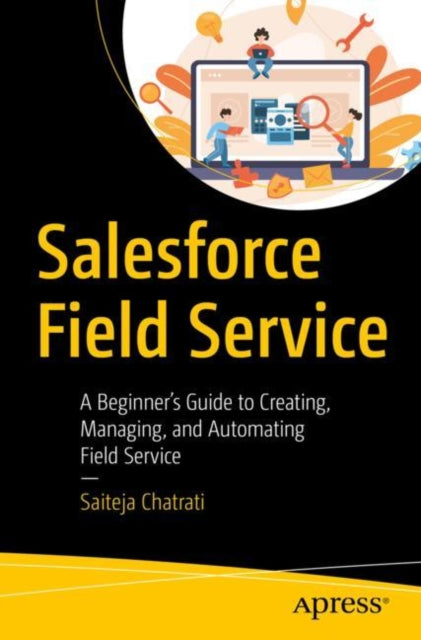 Book cover of: Salesforce Field Service. By: Saiteja Chatrati