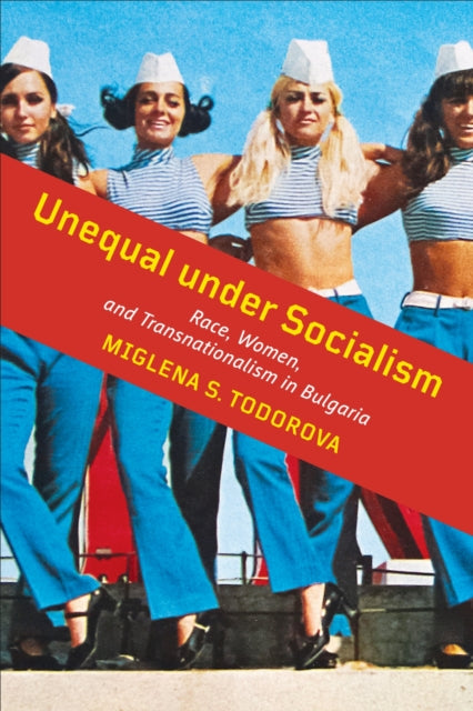 Book cover of: Unequal Under Socialism. By: Miglena S. Todorova