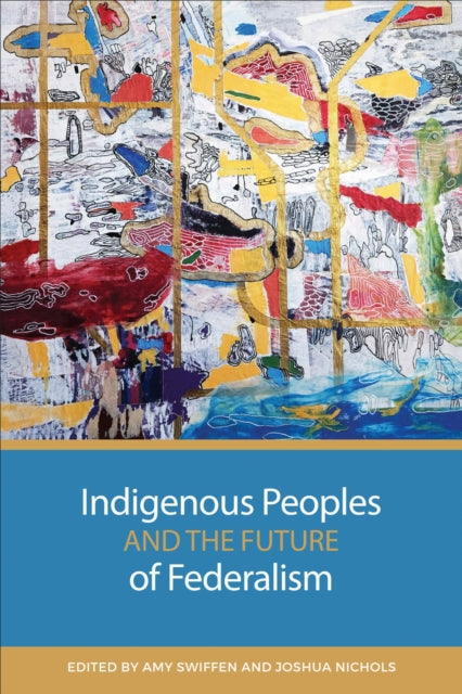 Book cover of: Indigenous Peoples and the Future of Federalism. By: Amy Swiffen
