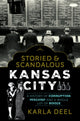 Book cover of: Storied & Scandalous Kansas City. By: Karla Deel