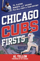 Book cover of: Chicago Cubs Firsts. By: Al Yellon