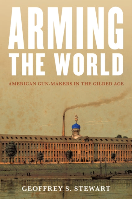 Book cover of: Arming the World. By: Geoffrey S. Stewart