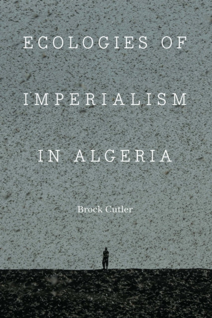 Book cover of: Ecologies of Imperialism in Algeria. By: Brock Cutler