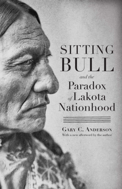 Book cover of: Sitting Bull and the Paradox of Lakota Nationhood. By: Gary Clayton Anderson