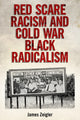Book cover of: Red Scare Racism and Cold War Black Radicalism. By: James Zeigler