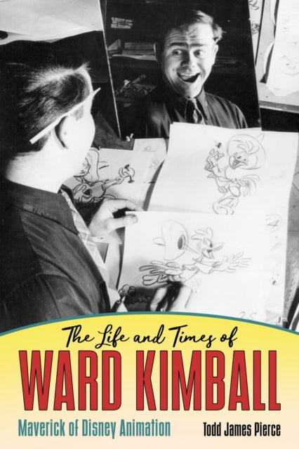 Book cover of: Life and Times of Ward Kimball. By: Todd James Pierce