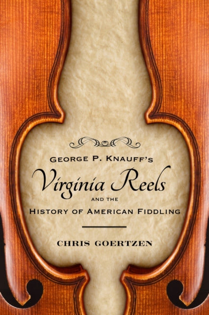 Book cover of: George P. Knauff's Virginia Reels and the History of American Fiddling. By: Chris Goertzen