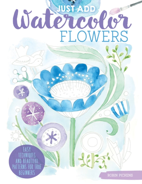 Book cover of: Just Add Watercolor Flowers. By: Robin Pickens