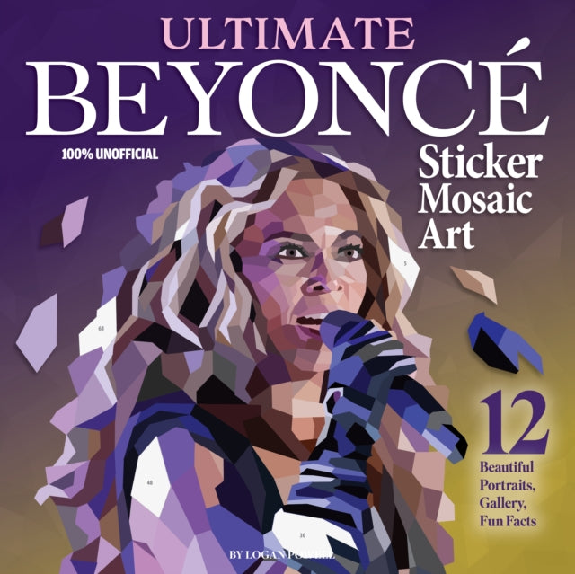 Ultimate Beyonce Sticker Mosaic Art, 12 Beautiful Portraits, Gallery, Fun Facts 9781497207455 Logan Powell
