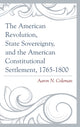 Book cover of: American Revolution, State Sovereignty, and the American Constitutional Settlement, 1765–1800. By: Aaron N. Coleman