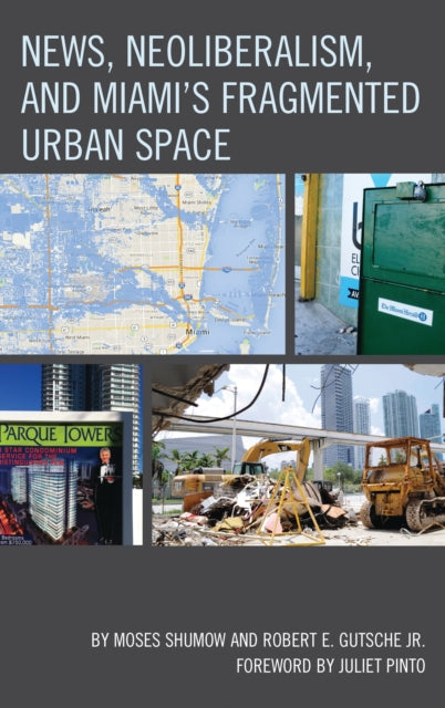 Book cover of: News, Neoliberalism, and Miami's Fragmented Urban Space. By: Moses Shumow