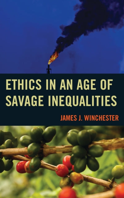 Book cover of: Ethics in an Age of Savage Inequalities. By: James J. Winchester