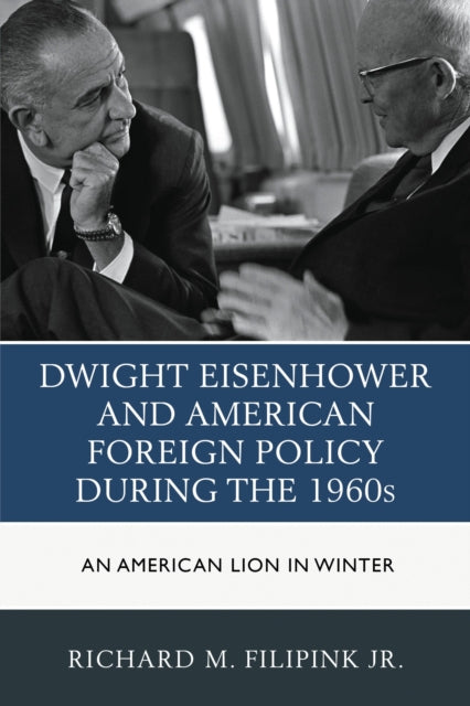 Book cover of: Dwight Eisenhower and American Foreign Policy during the 1960s. By: Filipink, Richard M., Jr.
