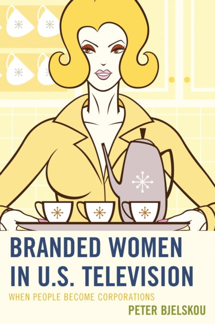 Book cover of: Branded Women in U.S. Television. By: Peter Bjelskou