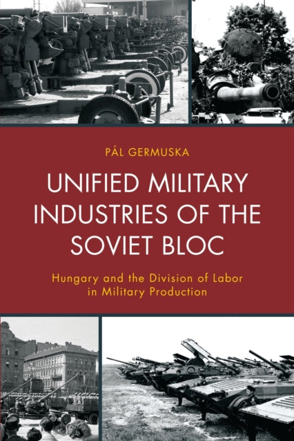Book cover of: Unified Military Industries of the Soviet Bloc. By: Pál Germuska