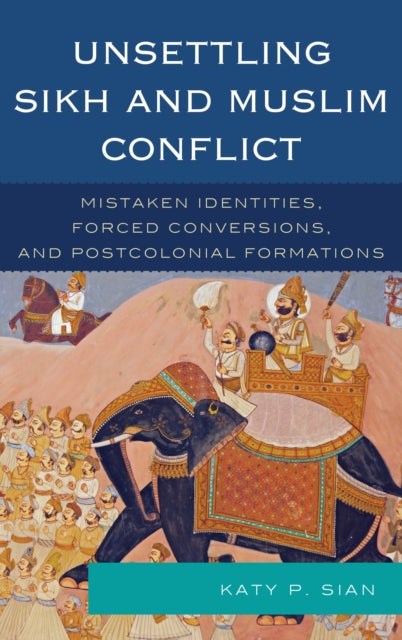 Book cover of: Unsettling Sikh and Muslim Conflict. By: Katy P. Sian