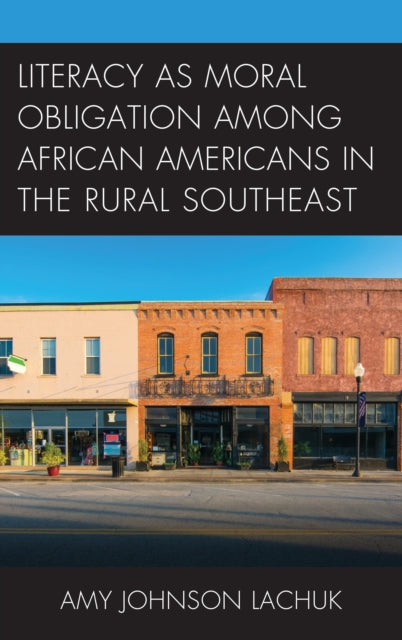 Book cover of: Literacy as Moral Obligation among African Americans in the Rural Southeast. By: Amy Johnson Lachuk