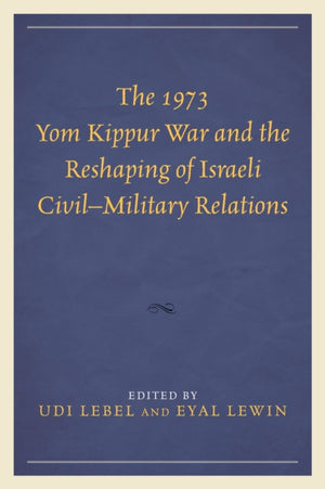 1973 Yom Kippur War and the Reshaping of Israeli Civil–Military Relations