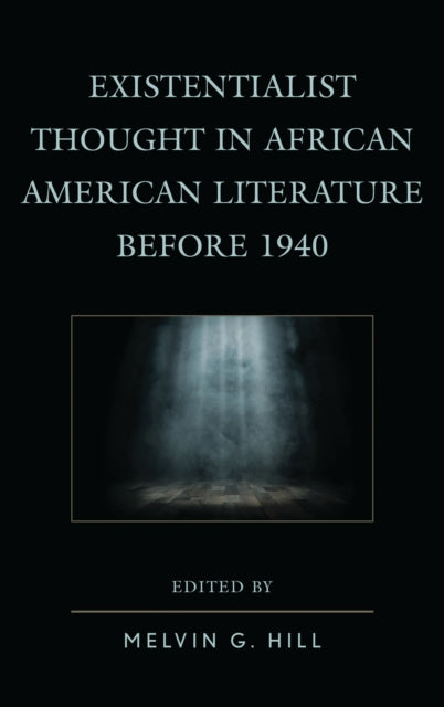Book cover of: Existentialist Thought in African American Literature before 1940. By: Melvin G. Hill