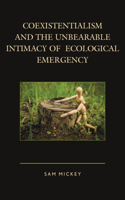 Book cover of: Coexistentialism and the Unbearable Intimacy of Ecological Emergency. By: Sam Mickey