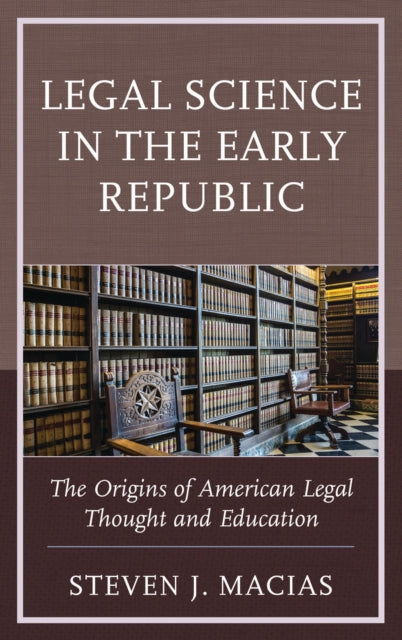 Book cover of: Legal Science in the Early Republic. By: Steven J. Macias