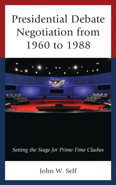 Book cover of: Presidential Debate Negotiation from 1960 to 1988. By: John W. Self