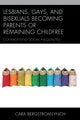 Book cover of: Lesbians, Gays, and Bisexuals Becoming Parents or Remaining Childfree. By: Cara Bergstrom-Lynch