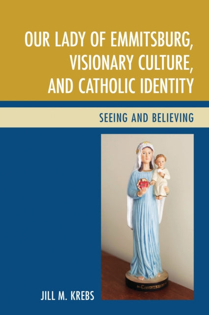 Book cover of: Our Lady of Emmitsburg, Visionary Culture, and Catholic Identity. By: Jill Krebs