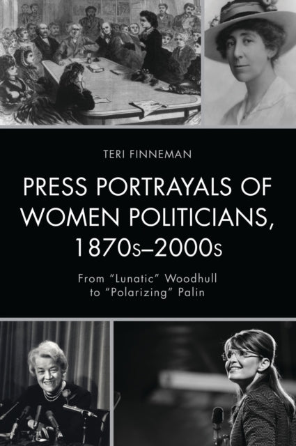 Book cover of: Press Portrayals of Women Politicians, 1870s–2000s. By: Teri Finneman