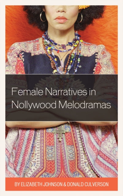 Book cover of: Female Narratives in Nollywood Melodramas. By: Elizabeth Johnson