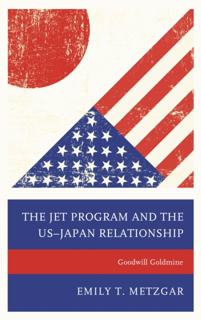 Book cover of: JET Program and the US–Japan Relationship. By: Emily T. Metzgar