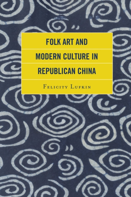 Book cover of: Folk Art and Modern Culture in Republican China. By: Felicity Lufkin