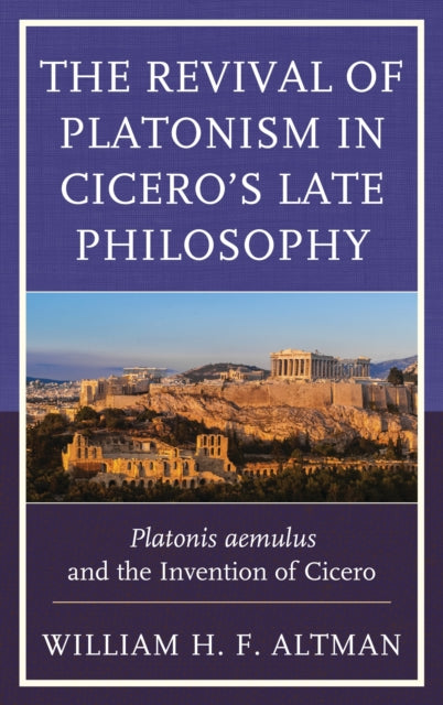 Book cover of: Revival of Platonism in Cicero's Late Philosophy. By: William H. F. Altman