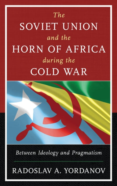 Book cover of: Soviet Union and the Horn of Africa during the Cold War. By: Radoslav A. Yordanov