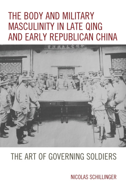 Book cover of: Body and Military Masculinity in Late Qing and Early Republican China. By: Nicolas Schillinger