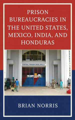 Prison Bureaucracies in the United States, Mexico, India, and Honduras