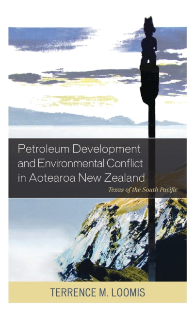 Book cover of: Petroleum Development and Environmental Conflict in Aotearoa New Zealand. By: Terrence M. Loomis