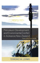 Book cover of: Petroleum Development and Environmental Conflict in Aotearoa New Zealand. By: Terrence M. Loomis