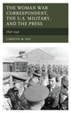 Book cover of: Woman War Correspondent, the U.S. Military, and the Press. By: Edy