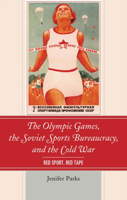 Book cover of: Olympic Games, the Soviet Sports Bureaucracy, and the Cold War. By: Jenifer Parks