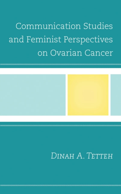 Book cover of: Communication Studies and Feminist Perspectives on Ovarian Cancer. By: Dinah A. Tetteh