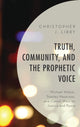 Book cover of: Truth, Community, and the Prophetic Voice. By: Christopher J. Libby