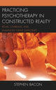 Book cover of: Practicing Psychotherapy in Constructed Reality. By: Stephen Bacon