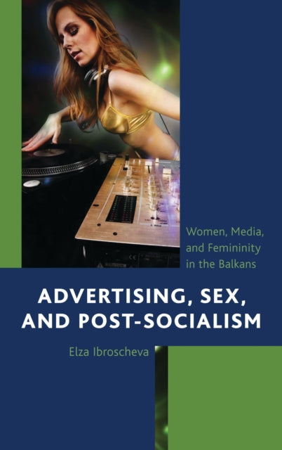 Book cover of: Advertising, Sex, and Post-Socialism. By: Elza Ibroscheva
