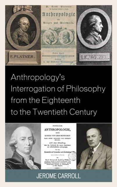 Book cover of: Anthropology's Interrogation of Philosophy from the Eighteenth to the Twentieth Century. By: Jerome Fanning Marsden Carroll