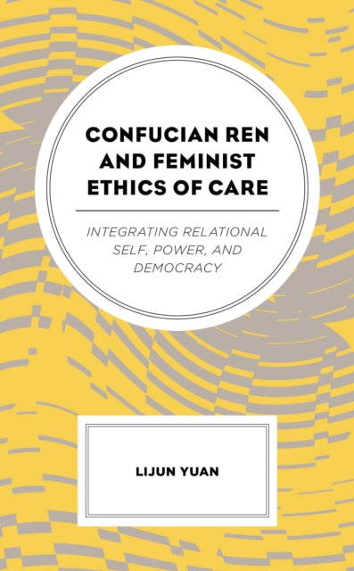 Book cover of: Confucian Ren and Feminist Ethics of Care. By: Lijun Yuan